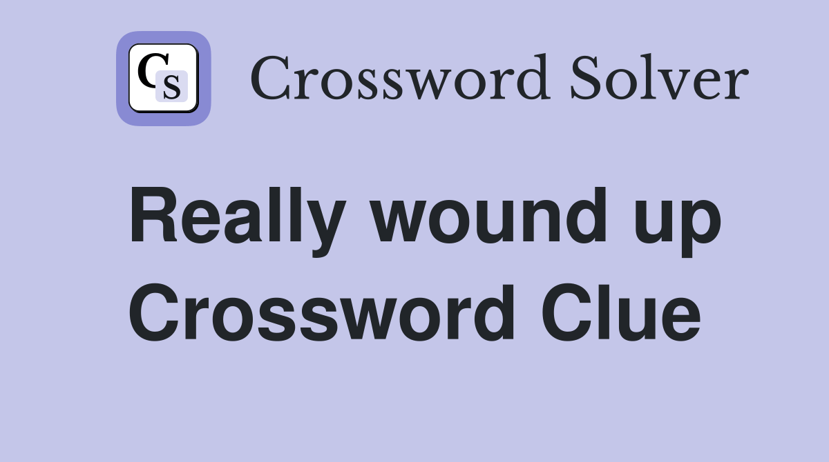 Really wound up - Crossword Clue Answers - Crossword Solver